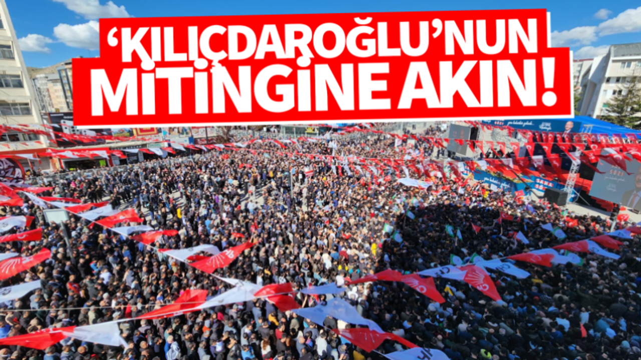 Kemal Kılıçdaroğlu'nun Van Mitingine akın edildi