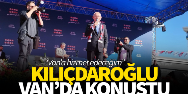 Kemal Kılıçdaroğlu Van'da konuştu! İşte açıklamaları