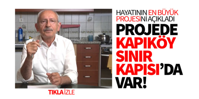 Kılıçdaroğlu'nun 'en büyük projesi'nde Kapıköy var