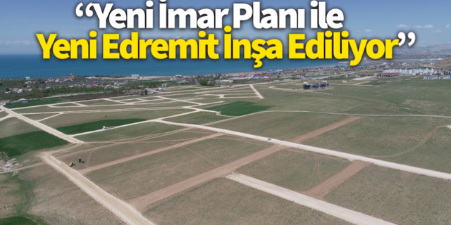 Edremit Van'ın yeni yerleşim merkezi olacak