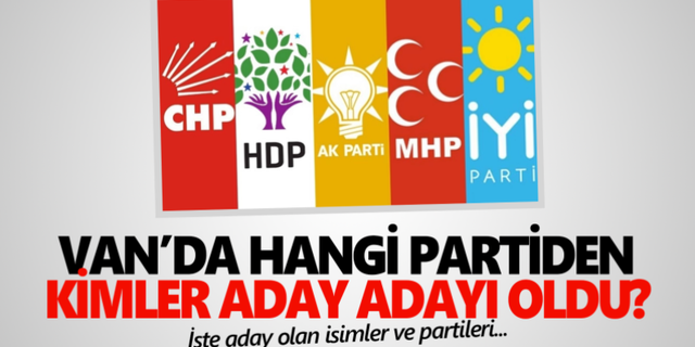 Siyasi Partilerin Van milletvekili aday adayları belli oldu