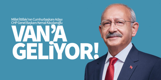 CHP Lideri Kemal Kılıçdaroğlu Van'a geliyor